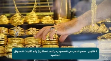 5 أكتوبر.. سعر الذهب في السعودية يشهد استقرارًا رغم تقلبات الأسواق العالمية